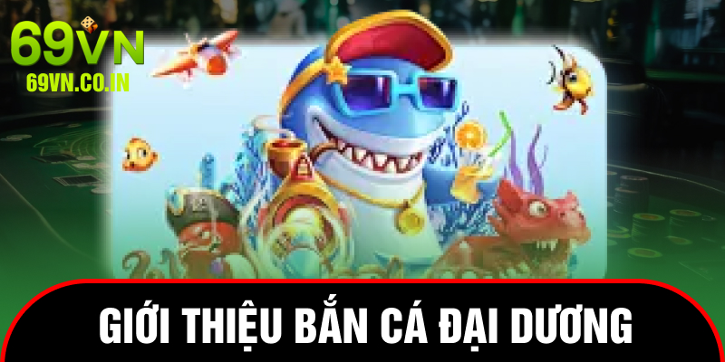giới thiệu bắn cá đại dương